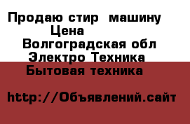 Продаю стир. машину. › Цена ­ 6 000 - Волгоградская обл. Электро-Техника » Бытовая техника   
